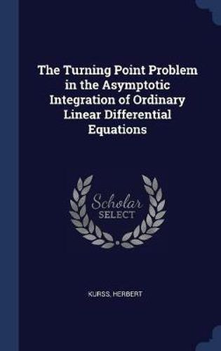 Cover image for The Turning Point Problem in the Asymptotic Integration of Ordinary Linear Differential Equations
