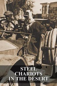 Cover image for Steel Chariots in the Desert: The Story of an Armoured-Car Driver with the Duke of Westminster in Libya & in Arabia with T.E. Lawrence