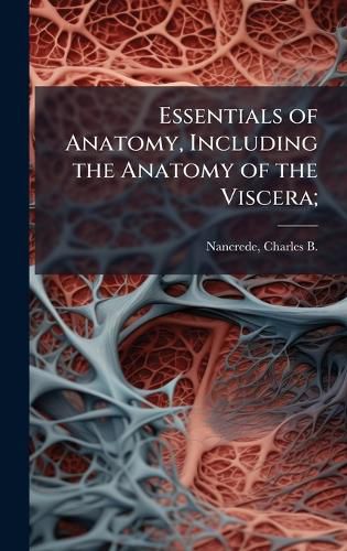 Cover image for Essentials of Anatomy, Including the Anatomy of the Viscera;