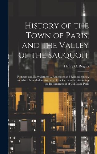 Cover image for History of the Town of Paris, and the Valley of the Sauquoit