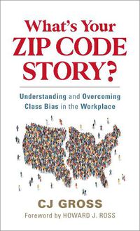 Cover image for What's Your Zip Code Story?: Understanding and Overcoming Class Bias in the Workplace