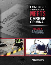 Cover image for Forensic Criminologist Meets Career Criminal: Failure in the American Justice System