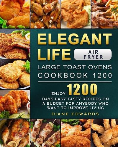 Cover image for Elegant Life Air Fryer, Large Toast Ovens Cookbook 1200: Enjoy 1200 Days Easy Tasty Recipes on A Budget for Anybody Who Want to Improve Living