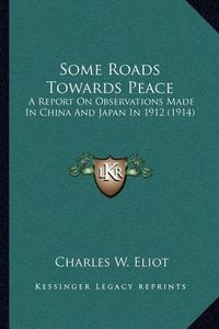 Cover image for Some Roads Towards Peace: A Report on Observations Made in China and Japan in 1912 (1914)