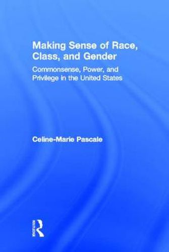 Cover image for Making Sense of Race, Class, and Gender: Commonsense, Power, and Privilege in the United States