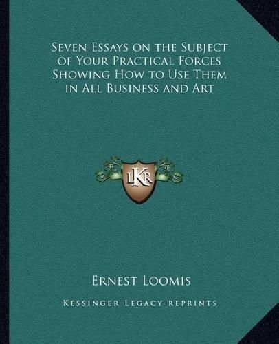 Cover image for Seven Essays on the Subject of Your Practical Forces Showing How to Use Them in All Business and Art