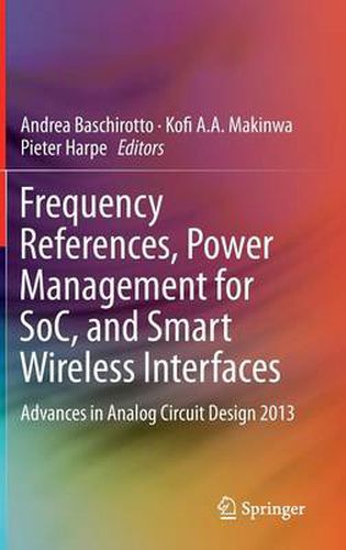 Cover image for Frequency References, Power Management for SoC, and Smart Wireless Interfaces: Advances in Analog Circuit Design 2013