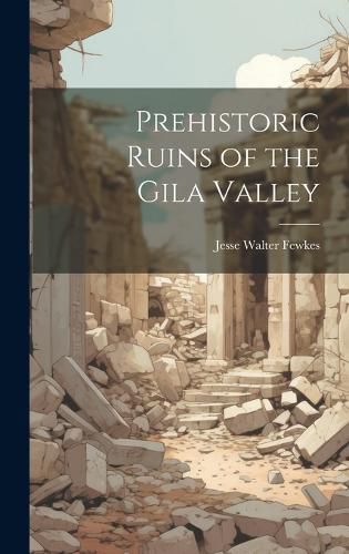 Cover image for Prehistoric Ruins of the Gila Valley