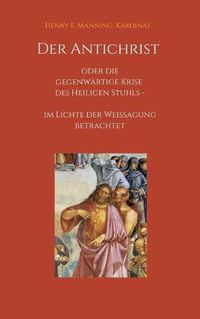 Cover image for Der Antichrist oder die gegenwartige Krise des Heiligen Stuhls: im Lichte der Weissagung betrachtet