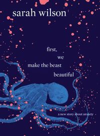 Cover image for first, we make the beast beautiful: A New Story About Anxiety