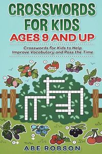 Cover image for Crosswords for Kids Ages 9 and Up: Crosswords for Kids to Help Improve Vocabulary and Pass the Time