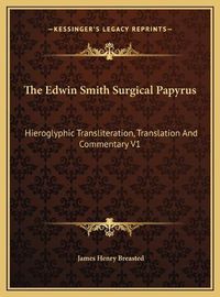 Cover image for The Edwin Smith Surgical Papyrus: Hieroglyphic Transliteration, Translation and Commentary V1