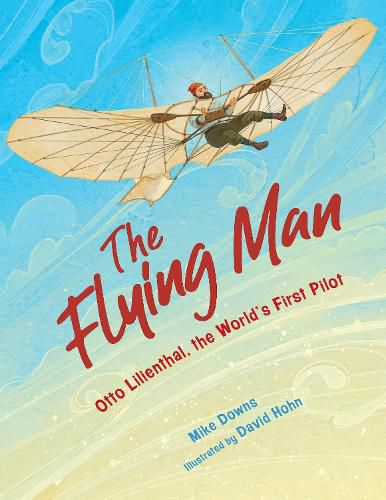 The Flying Man: Otto Lilienthal, the World's First Pilot