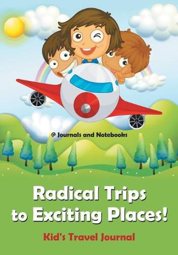 Cover image for Radical Trips to Exciting Places! Kid's Travel Journal