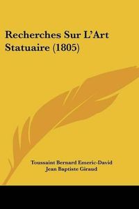 Cover image for Recherches Sur L'Art Statuaire (1805)