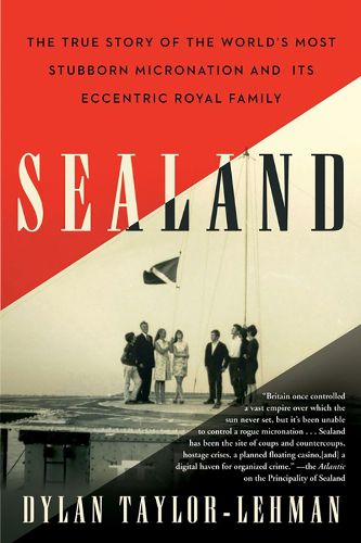 Cover image for Sealand: The True Story of the World's Most Stubborn Micronation and Its Eccentric Royal Family