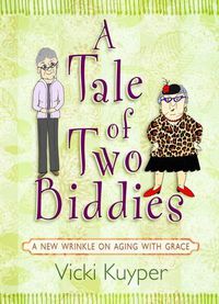 Cover image for A Tale of Two Biddies: a New Wrinkle on Aging with Grace