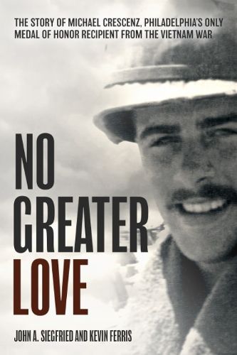 Cover image for No Greater Love: The Story of Michael Crescenz, Philadelphia's Only Medal of Honor Recipient of the Vietnam War