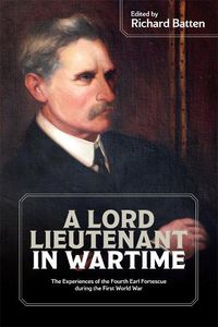 Cover image for A Lord Lieutenant in Wartime: The Experiences of the Fourth Earl Fortescue during the First World War