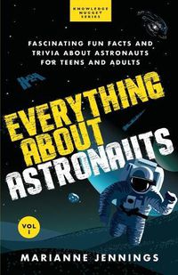 Cover image for Everything About Astronauts - Vol. 1: Fascinating Fun Facts and Trivia about Astronauts for Teens and Adults