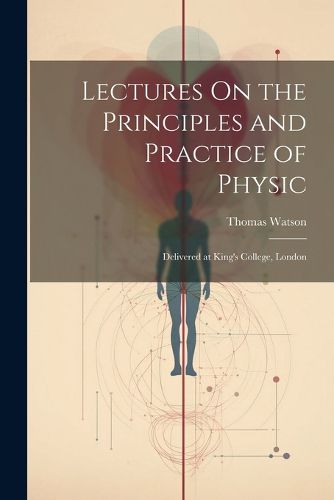 Cover image for Lectures On the Principles and Practice of Physic