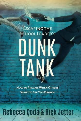 Cover image for Escaping the School Leader's Dunk Tank: How to Prevail When Others Want to See You Drown