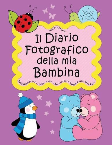 Cover image for Il Diario Fotografico della mia Bambina. Dalla gravidanza al quinto anno... Per crescere insieme passo dopo passo: Versione Femminuccia (Neutral)