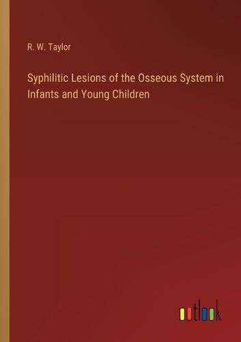 Syphilitic Lesions of the Osseous System in Infants and Young Children