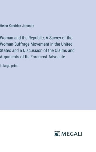 Woman and the Republic; A Survey of the Woman-Suffrage Movement in the United States and a Discussion of the Claims and Arguments of Its Foremost Advocate