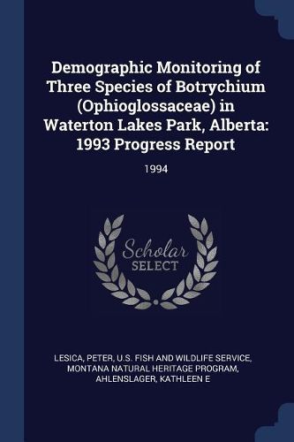 Cover image for Demographic Monitoring of Three Species of Botrychium (Ophioglossaceae) in Waterton Lakes Park, Alberta: 1993 Progress Report: 1994