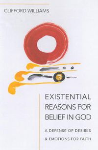 Cover image for Existential Reasons for Belief in God: A Defense of Desires & Emotions for Faith