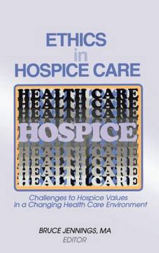 Cover image for Ethics in Hospice Care: Challenges to Hospice Values in a Changing Health Care Environment: Challenges to Hospice Values in a Changing Health Care Environment