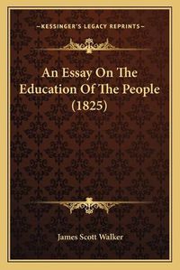 Cover image for An Essay on the Education of the People (1825)