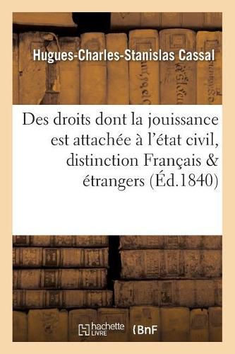 Cover image for Des Droits Dont La Jouissance Est Attachee A l'Etat Civil Et de la Distinction Qui Existe Entre Les: Francais Et Les Etrangers, Relativement A Cette Jouissance, Droit Civil Francais