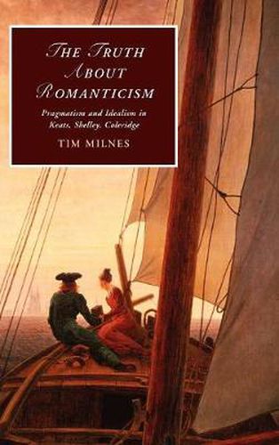 Cover image for The Truth about Romanticism: Pragmatism and Idealism in Keats, Shelley, Coleridge