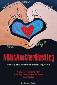 Cover image for #NotAnotherHashtag: Poetry and Prose of Social Injustice A Black Mother's Pain Raising Two Bi-Racial Sons in America