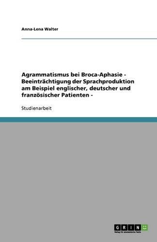 Cover image for Agrammatismus bei Broca-Aphasie - Beeintrachtigung der Sprachproduktion am Beispiel englischer, deutscher und franzoesischer Patienten -