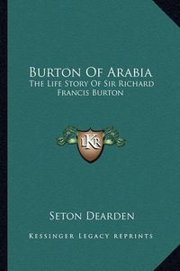 Cover image for Burton of Arabia: The Life Story of Sir Richard Francis Burton