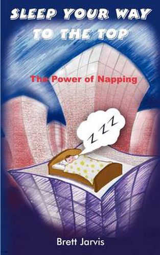 Cover image for Sleep Your Way to the Top: The Power of Napping