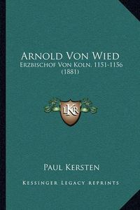 Cover image for Arnold Von Wied: Erzbischof Von Koln, 1151-1156 (1881)