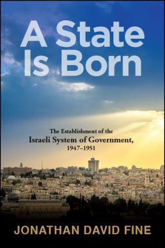 Cover image for A State Is Born: The Establishment of the Israeli System of Government, 1947-1951