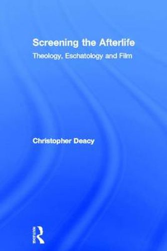 Cover image for Screening the Afterlife: Theology, Eschatology and Film