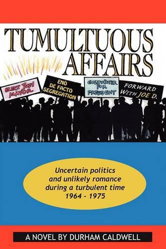 Cover image for Tumultuous Affairs: Uncertain Politics and Unlikely Romance During a Turbulent Time 1964 - 1975