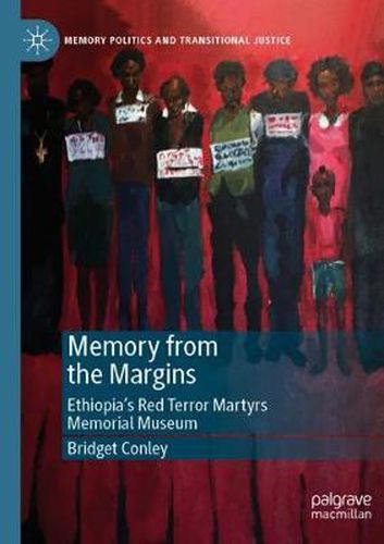 Cover image for Memory from the Margins: Ethiopia's Red Terror Martyrs Memorial Museum