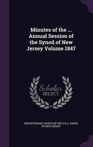 Cover image for Minutes of the ... Annual Session of the Synod of New Jersey Volume 1847