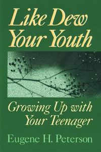 Cover image for Like Dew Your Youth: Growing Up with Your Teenager