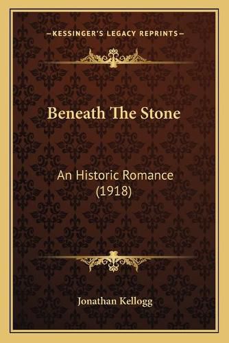 Cover image for Beneath the Stone: An Historic Romance (1918)