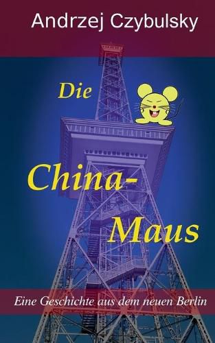 Cover image for Die China-Maus: Eine Geschichte aus dem neuen Berlin