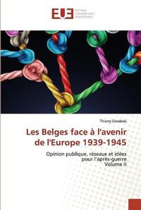 Cover image for Les Belges face a l'avenir de l'Europe 1939-1945