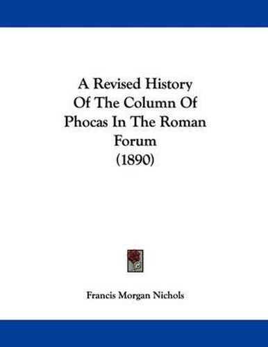 Cover image for A Revised History of the Column of Phocas in the Roman Forum (1890)
